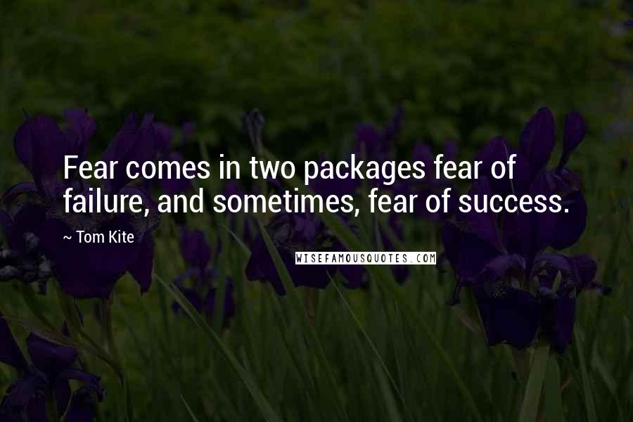 Tom Kite Quotes: Fear comes in two packages fear of failure, and sometimes, fear of success.