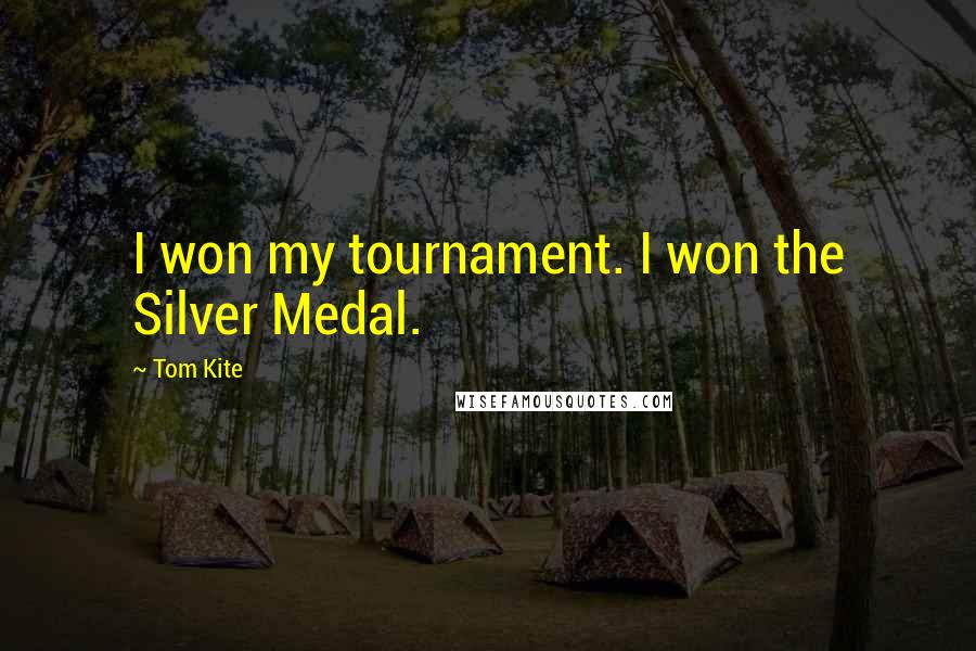 Tom Kite Quotes: I won my tournament. I won the Silver Medal.