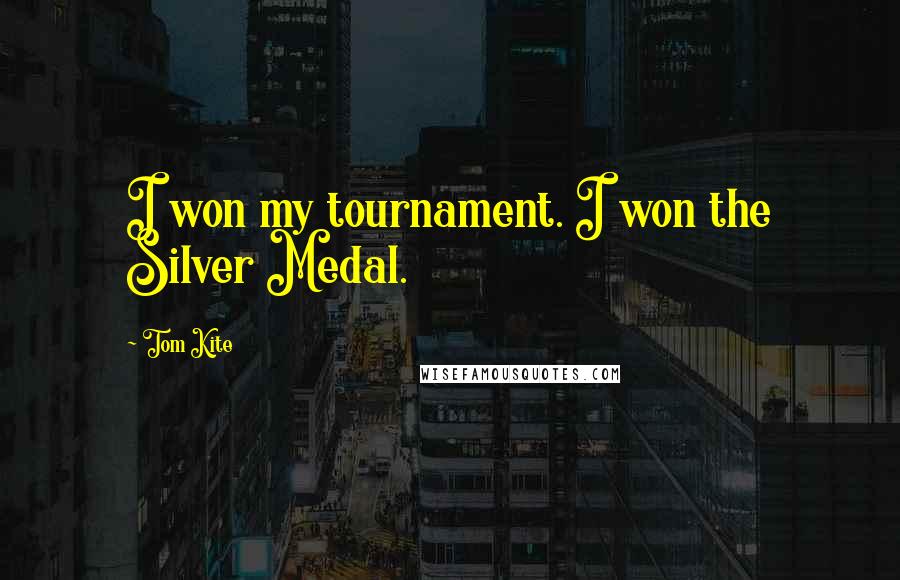 Tom Kite Quotes: I won my tournament. I won the Silver Medal.