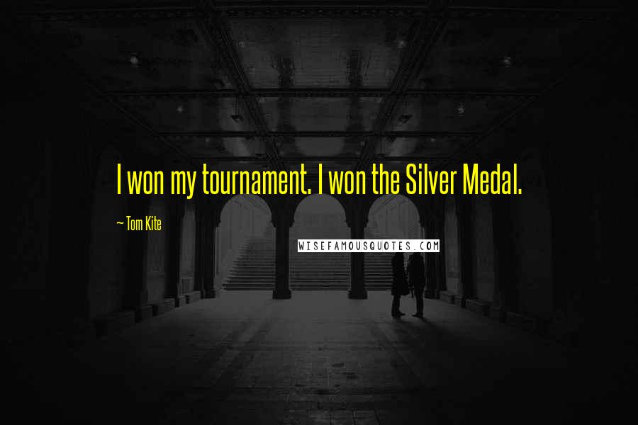 Tom Kite Quotes: I won my tournament. I won the Silver Medal.