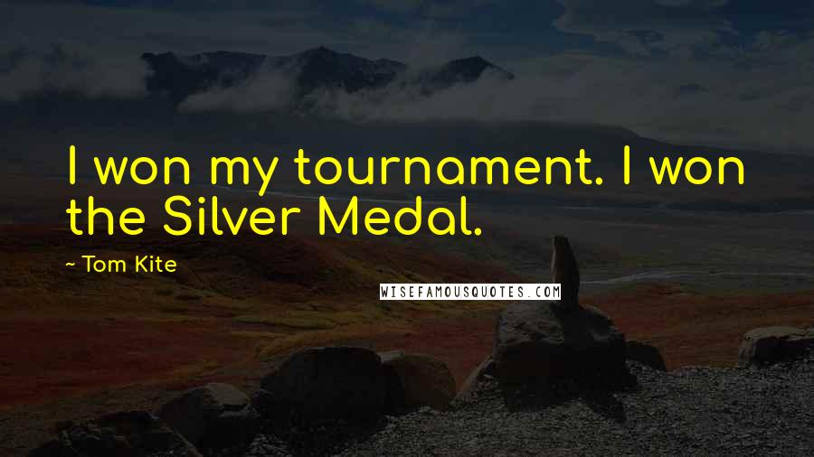 Tom Kite Quotes: I won my tournament. I won the Silver Medal.