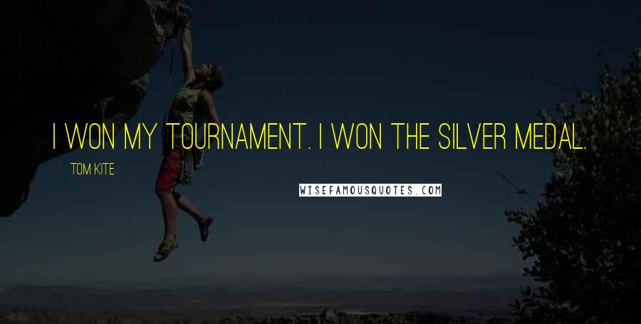Tom Kite Quotes: I won my tournament. I won the Silver Medal.