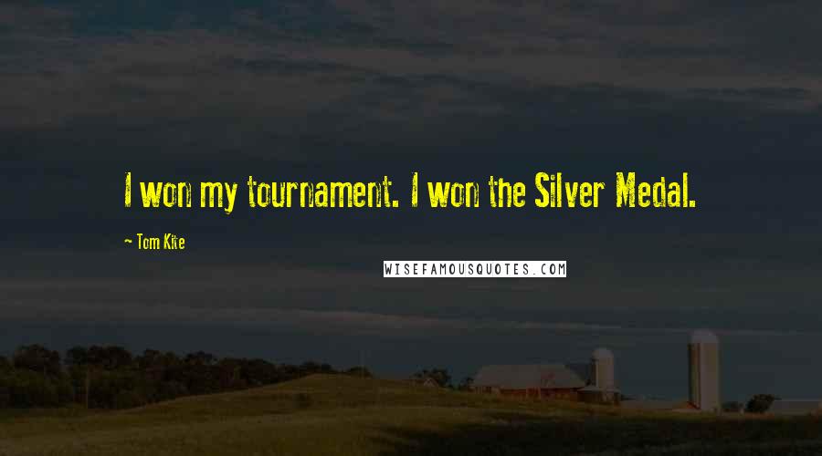 Tom Kite Quotes: I won my tournament. I won the Silver Medal.