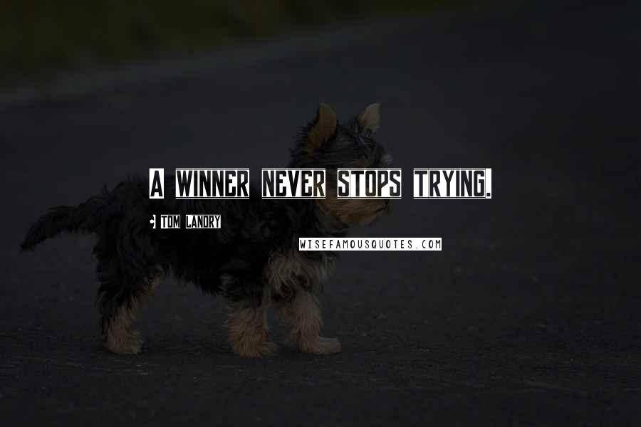 Tom Landry Quotes: A winner never stops trying.