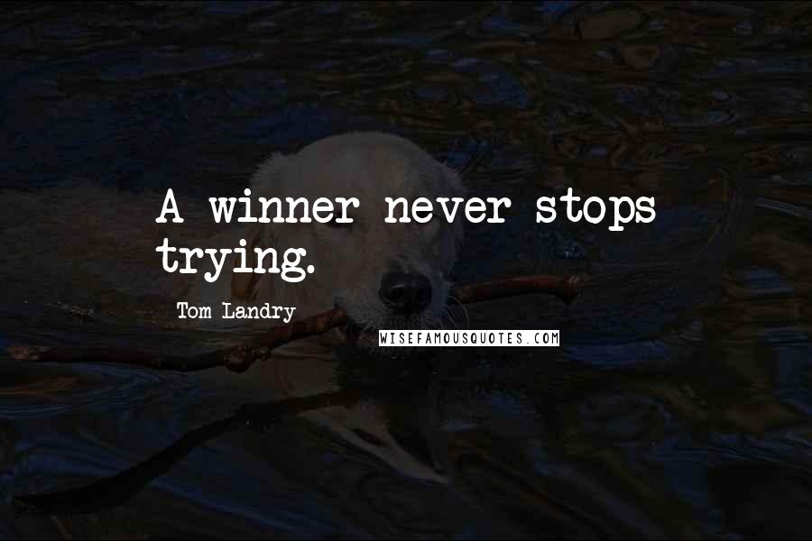 Tom Landry Quotes: A winner never stops trying.