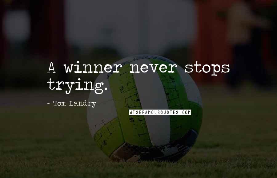 Tom Landry Quotes: A winner never stops trying.