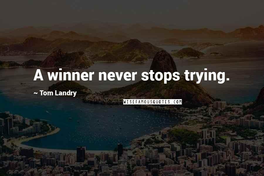 Tom Landry Quotes: A winner never stops trying.
