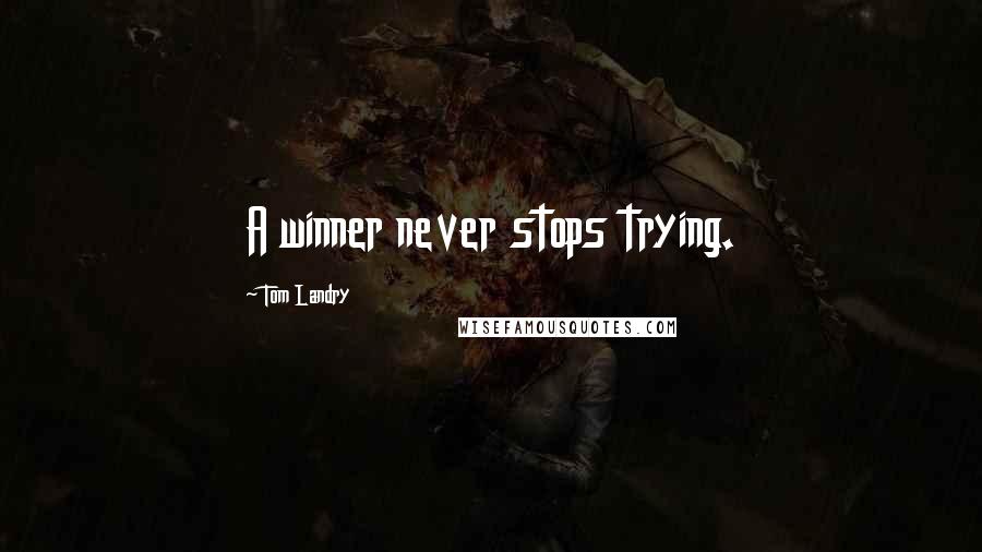 Tom Landry Quotes: A winner never stops trying.