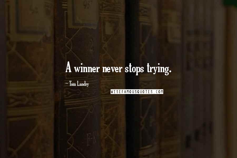 Tom Landry Quotes: A winner never stops trying.