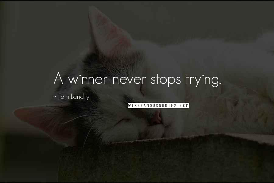 Tom Landry Quotes: A winner never stops trying.
