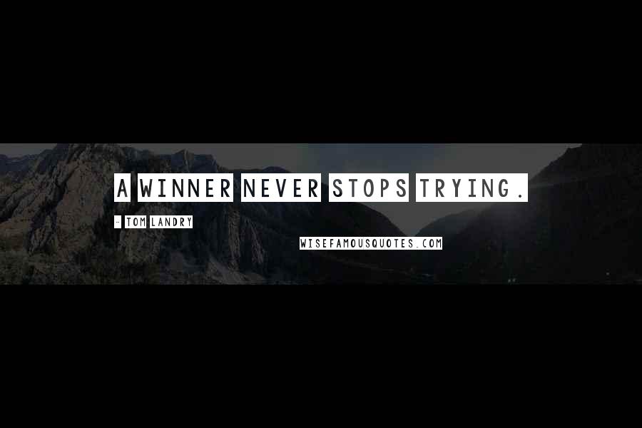 Tom Landry Quotes: A winner never stops trying.