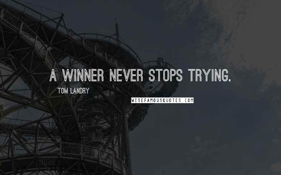 Tom Landry Quotes: A winner never stops trying.