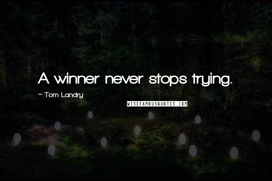 Tom Landry Quotes: A winner never stops trying.