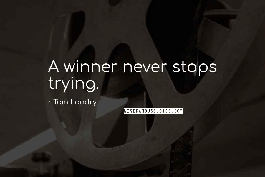 Tom Landry Quotes: A winner never stops trying.