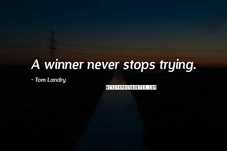 Tom Landry Quotes: A winner never stops trying.