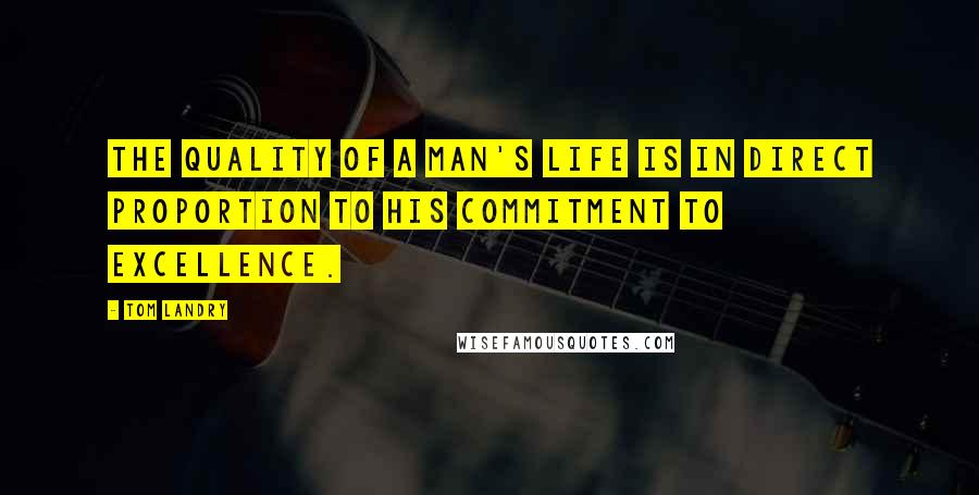 Tom Landry Quotes: The quality of a man's life is in direct proportion to his commitment to excellence.