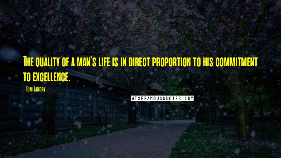 Tom Landry Quotes: The quality of a man's life is in direct proportion to his commitment to excellence.