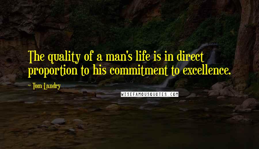 Tom Landry Quotes: The quality of a man's life is in direct proportion to his commitment to excellence.