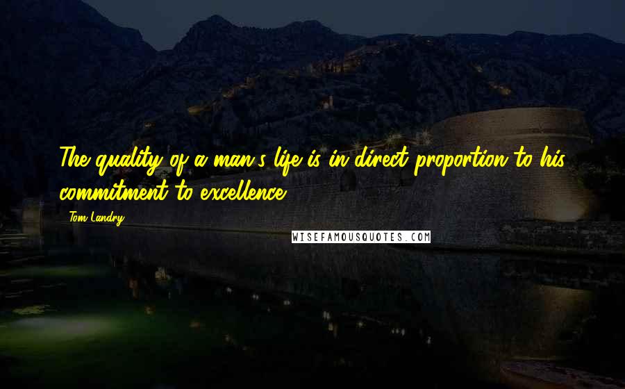 Tom Landry Quotes: The quality of a man's life is in direct proportion to his commitment to excellence.