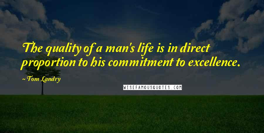 Tom Landry Quotes: The quality of a man's life is in direct proportion to his commitment to excellence.