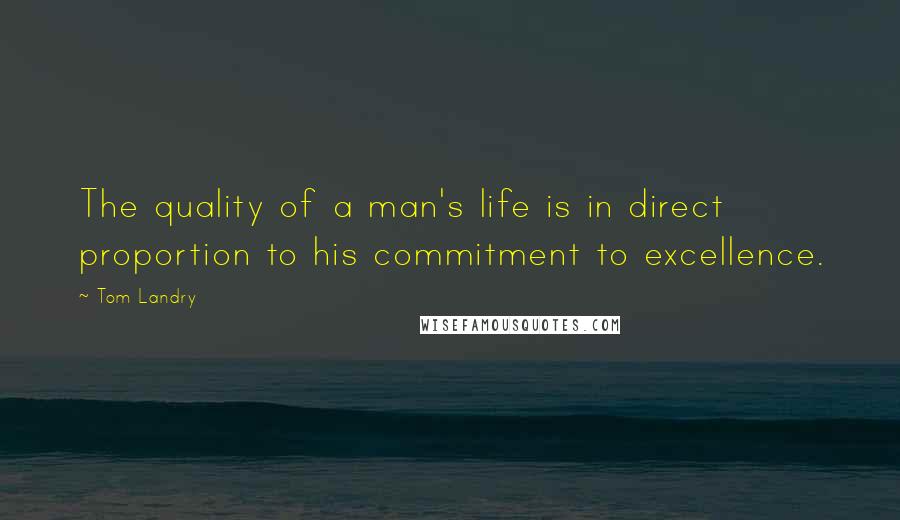 Tom Landry Quotes: The quality of a man's life is in direct proportion to his commitment to excellence.
