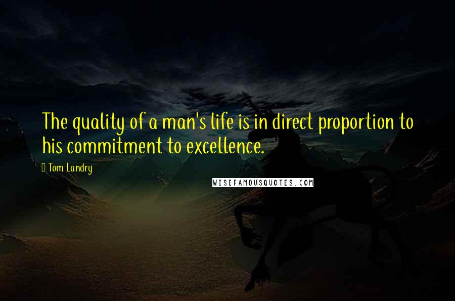 Tom Landry Quotes: The quality of a man's life is in direct proportion to his commitment to excellence.