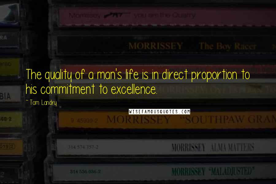 Tom Landry Quotes: The quality of a man's life is in direct proportion to his commitment to excellence.