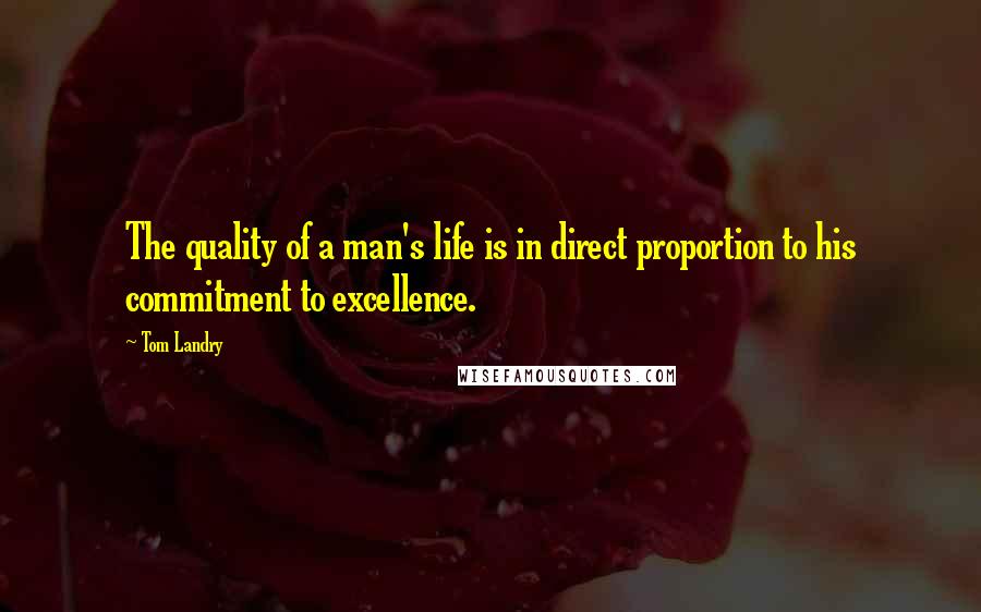 Tom Landry Quotes: The quality of a man's life is in direct proportion to his commitment to excellence.