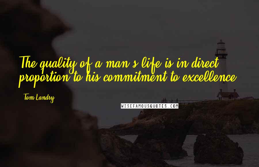 Tom Landry Quotes: The quality of a man's life is in direct proportion to his commitment to excellence.
