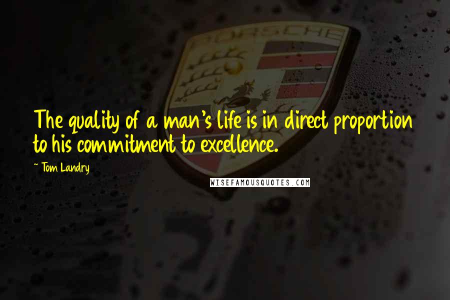 Tom Landry Quotes: The quality of a man's life is in direct proportion to his commitment to excellence.