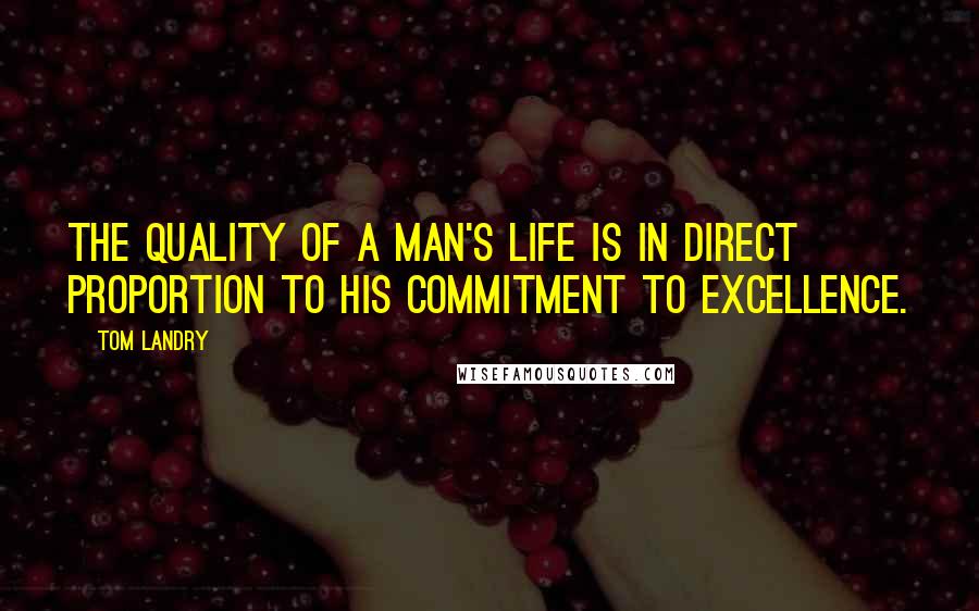 Tom Landry Quotes: The quality of a man's life is in direct proportion to his commitment to excellence.