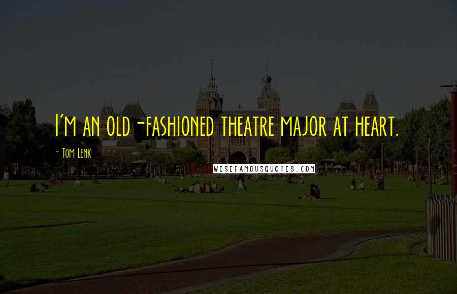 Tom Lenk Quotes: I'm an old-fashioned theatre major at heart.