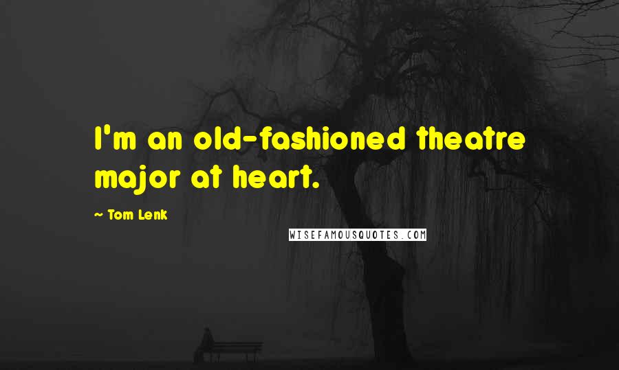Tom Lenk Quotes: I'm an old-fashioned theatre major at heart.