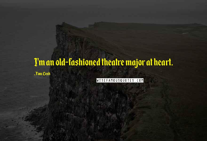 Tom Lenk Quotes: I'm an old-fashioned theatre major at heart.