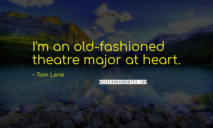 Tom Lenk Quotes: I'm an old-fashioned theatre major at heart.