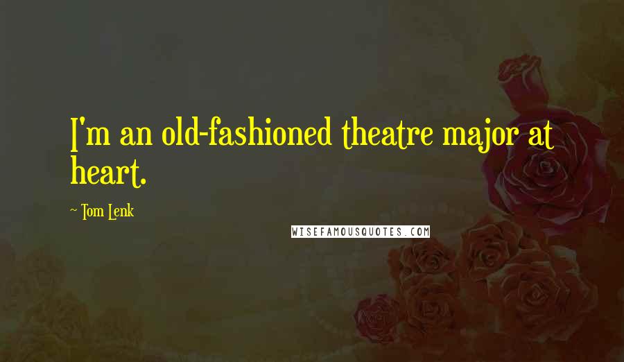 Tom Lenk Quotes: I'm an old-fashioned theatre major at heart.