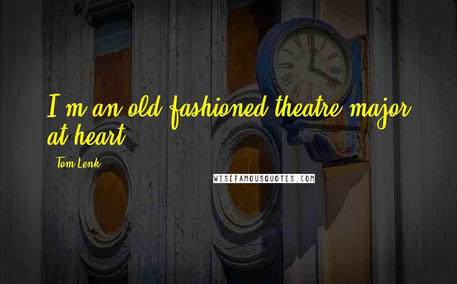 Tom Lenk Quotes: I'm an old-fashioned theatre major at heart.