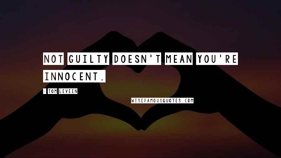 Tom Leveen Quotes: Not guilty doesn't mean you're innocent.