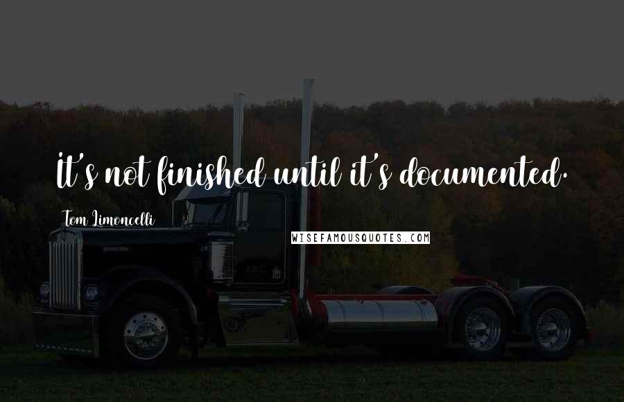 Tom Limoncelli Quotes: It's not finished until it's documented.