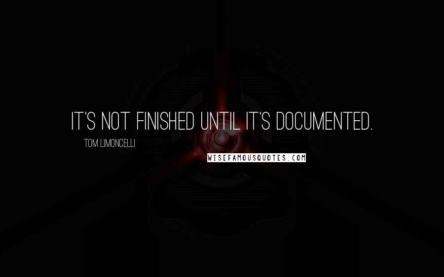 Tom Limoncelli Quotes: It's not finished until it's documented.