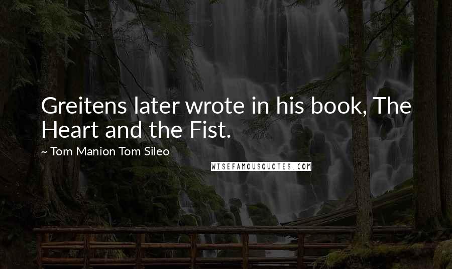 Tom Manion Tom Sileo Quotes: Greitens later wrote in his book, The Heart and the Fist.