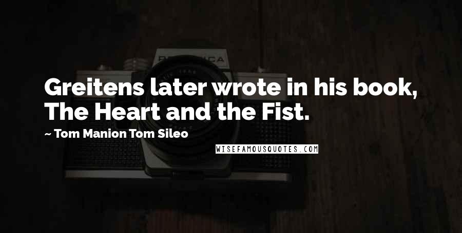 Tom Manion Tom Sileo Quotes: Greitens later wrote in his book, The Heart and the Fist.