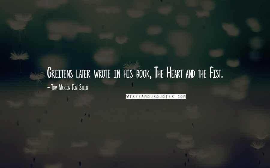 Tom Manion Tom Sileo Quotes: Greitens later wrote in his book, The Heart and the Fist.