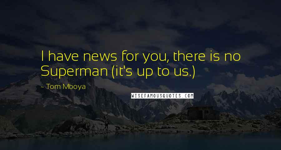 Tom Mboya Quotes: I have news for you, there is no Superman (it's up to us.)