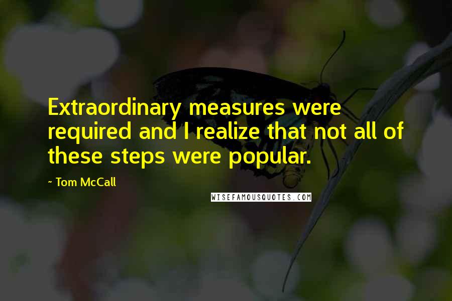 Tom McCall Quotes: Extraordinary measures were required and I realize that not all of these steps were popular.