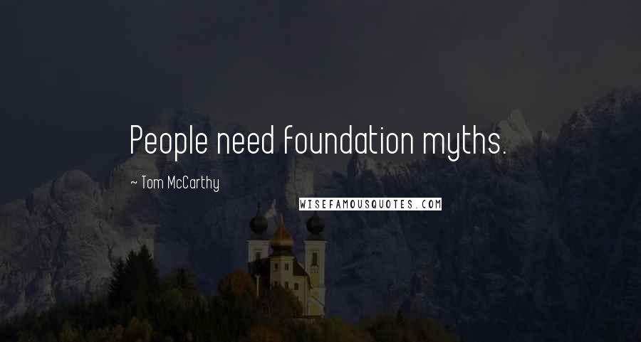 Tom McCarthy Quotes: People need foundation myths.