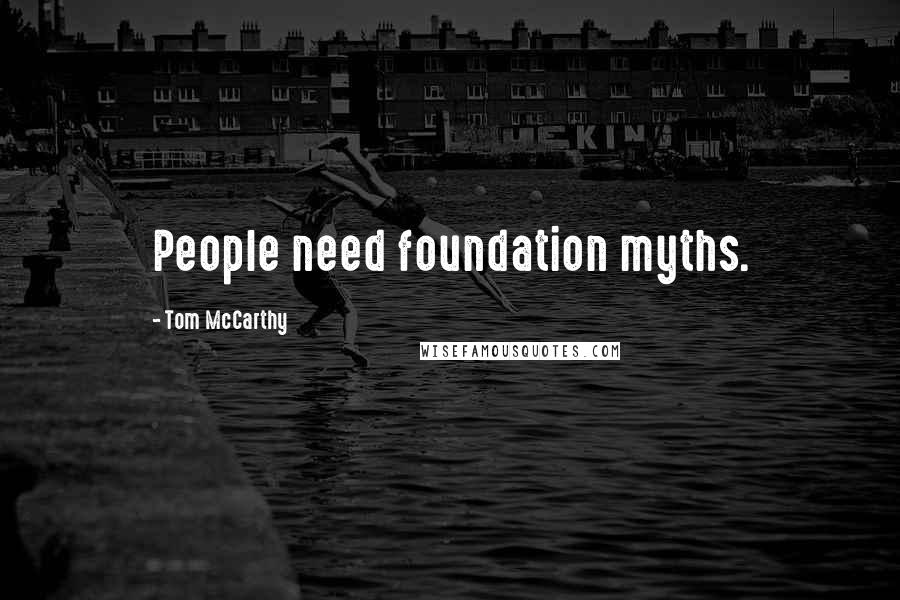 Tom McCarthy Quotes: People need foundation myths.