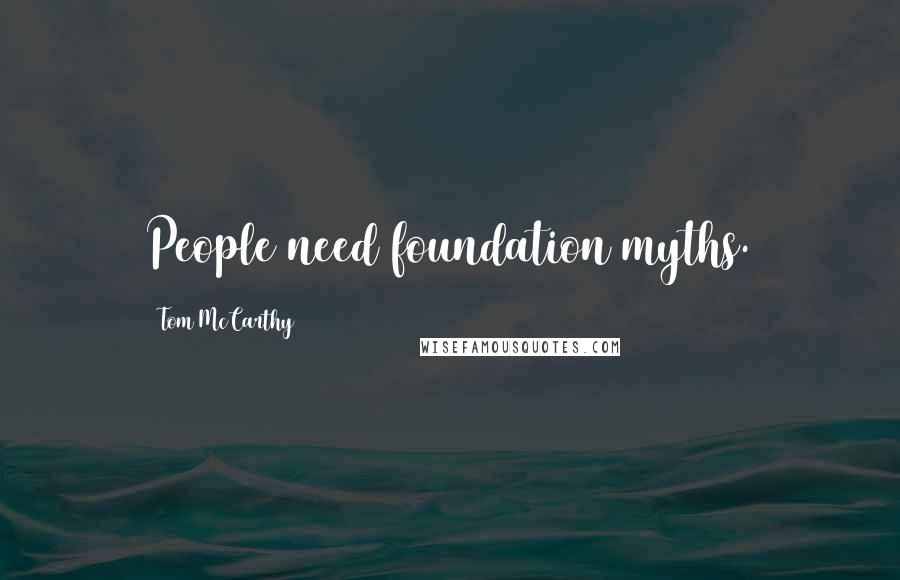 Tom McCarthy Quotes: People need foundation myths.