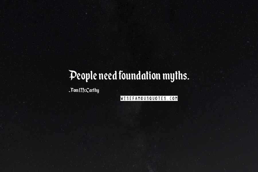 Tom McCarthy Quotes: People need foundation myths.