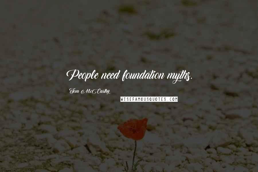 Tom McCarthy Quotes: People need foundation myths.